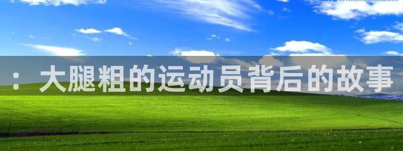 3377体育官网：：大腿粗的运动员背后的故事