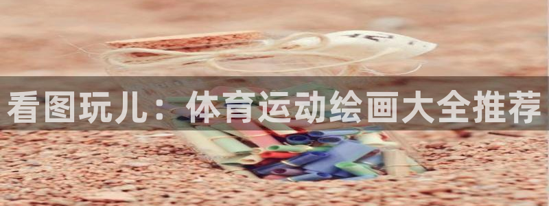 3377体育是正规平台吗：看图玩儿：体育运动绘画大全推荐