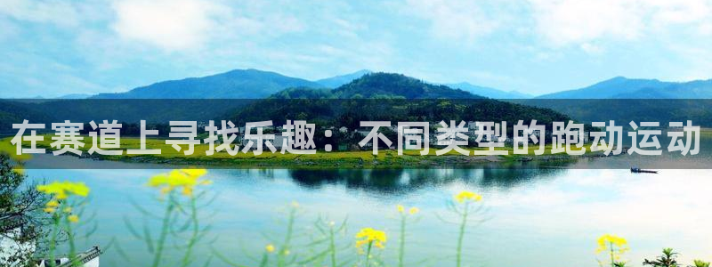 3377体育官网下载：在赛道上寻找乐趣：不同类型的跑动运动